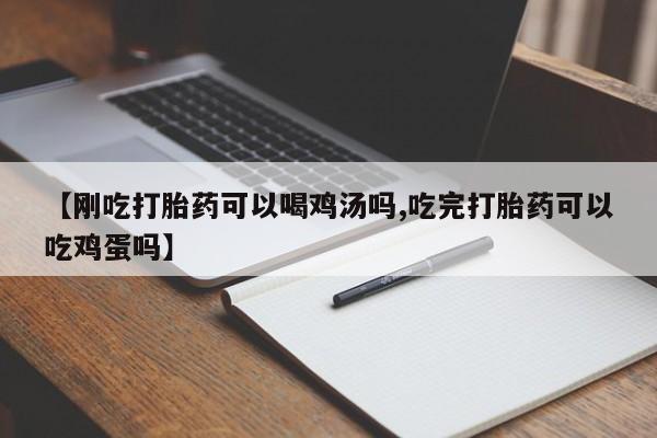 打胎药在哪里买得到【刚吃打胎药可以喝鸡汤吗,吃完打胎药可以吃鸡蛋吗】