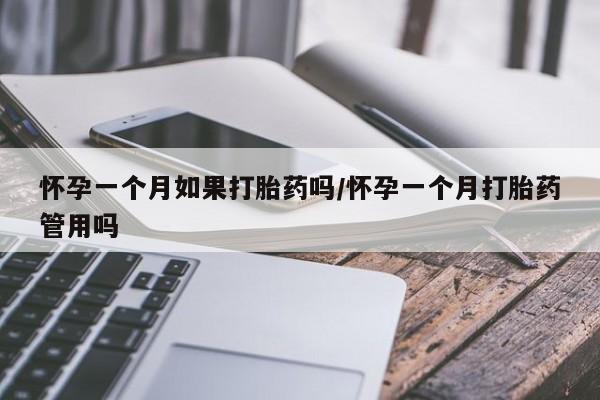 打胎药在哪里买得到怀孕一个月如果打胎药吗/怀孕一个月打胎药管用吗