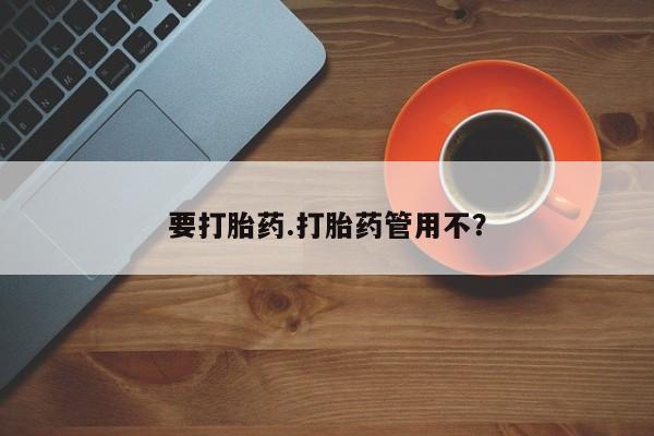 打胎药在哪里买得到要打胎药.打胎药管用不？