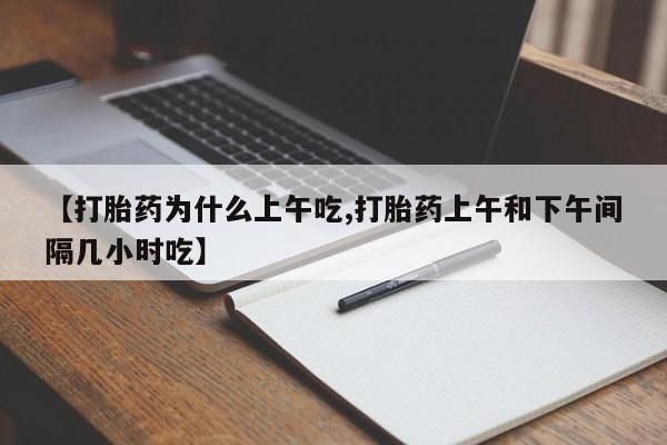 打胎药在哪里买得到【打胎药为什么上午吃,打胎药上午和下午间隔几小时吃】