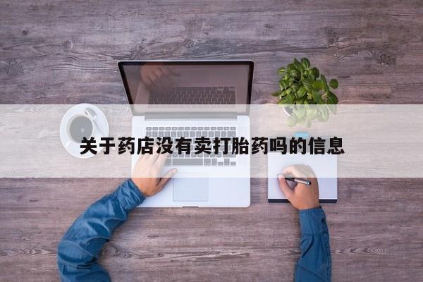 打胎药在哪里买得到关于药店没有卖打胎药吗的信息
