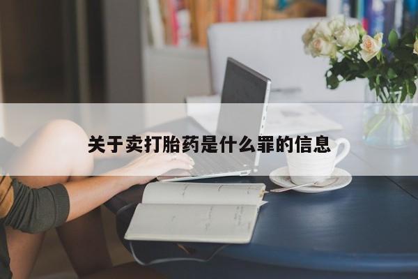 打胎药在哪里买得到关于卖打胎药是什么罪的信息