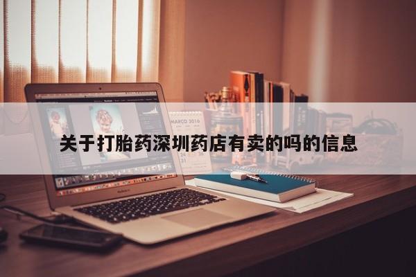 打胎药在哪里买得到关于打胎药深圳药店有卖的吗的信息