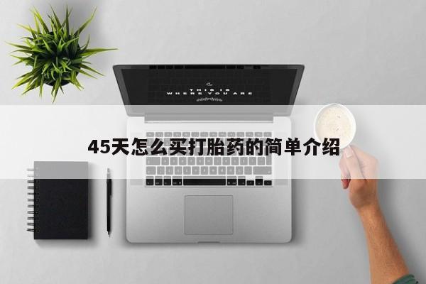 打胎药在哪里买得到45天怎么买打胎药的简单介绍